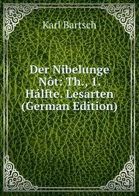 Der Nibelunge Not: Th., 1. Halfte. Lesarten (German Edition)