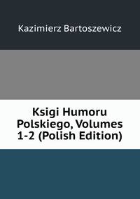Ksigi Humoru Polskiego, Volumes 1-2 (Polish Edition)