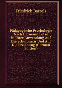 P?dagogische Psychologie Nach Hermann Lotze in Ihrer Anwendung Auf Die Schulpraxis Und Auf Die Erziehung (German Edition)