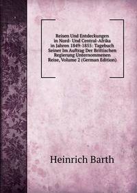 Reisen Und Entdeckungen in Nord- Und Central-Afrika in Jahren 1849-1855: Tagebuch Seiner Im Auftrag Der Brittischen Regierung Unternommenen Reise, Volume 2 (German Edition)