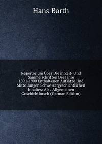 Repertorium Uber Die in Zeit- Und Sammelschriften Der Jahre 1891-1900 Enthaltenen Aufsatze Und Mitteilungen Schweizergeschichtlichen Inhaltes: Als . Allgemeinen Geschichtforsch (German Edition)