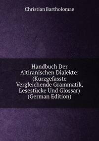 Handbuch Der Altiranischen Dialekte: (Kurzgefasste Vergleichende Grammatik, Lesestucke Und Glossar) (German Edition)