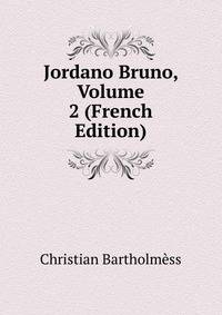 Jordano Bruno, Volume 2 (French Edition)