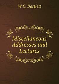 Miscellaneous Addresses and Lectures