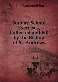 Sunday-School Exercises, Collected and Ed. by the Bishop of St. Andrews