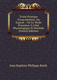 Trait? Pratique D'auscultation, Ou Expos? .: De Ce Mode D'examen ? L'?tat Physiologique Et Morbide (French Edition)