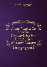 Anmerkungen Zu Konrads Trojanerkrieg Von Karl Bartsch (German Edition)