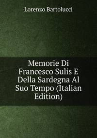 Memorie Di Francesco Sulis E Della Sardegna Al Suo Tempo (Italian Edition)