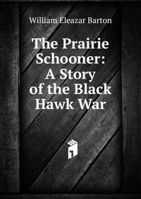 The Prairie Schooner: A Story of the Black Hawk War