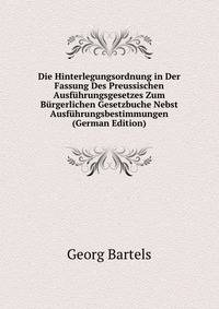 Die Hinterlegungsordnung in Der Fassung Des Preussischen Ausfuhrungsgesetzes Zum Burgerlichen Gesetzbuche Nebst Ausfuhrungsbestimmungen (German Edition)