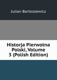 Historja Pierwotna Polski, Volume 3 (Polish Edition)