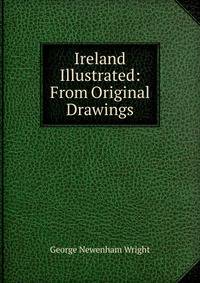 Ireland Illustrated: From Original Drawings