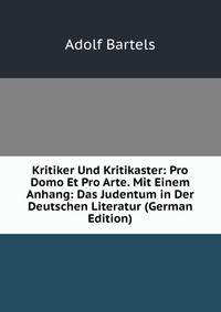 Kritiker Und Kritikaster: Pro Domo Et Pro Arte. Mit Einem Anhang: Das Judentum in Der Deutschen Literatur (German Edition)
