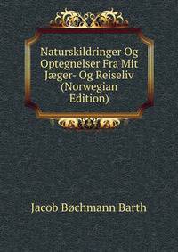 Naturskildringer Og Optegnelser Fra Mit J?ger- Og Reiseliv (Norwegian Edition)
