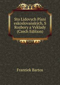 Sto Lidovych Pisni eskoslovanskych, S Rozbory a Vyklady (Czech Edition)