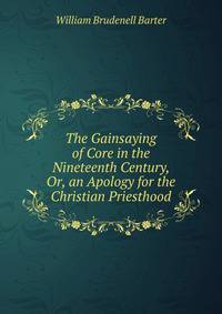 The Gainsaying of Core in the Nineteenth Century, Or, an Apology for the Christian Priesthood