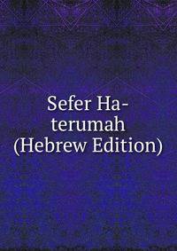 Sefer Ha-terumah (Hebrew Edition)