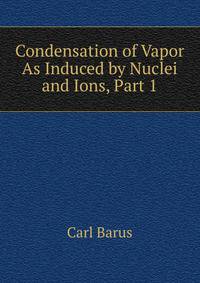 Condensation of Vapor As Induced by Nuclei and Ions, Part 1