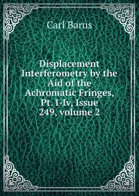 Displacement Interferometry by the Aid of the Achromatic Fringes, Pt. I-Iv, Issue 249, volume 2