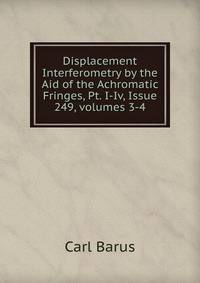 Displacement Interferometry by the Aid of the Achromatic Fringes, Pt. I-Iv, Issue 249, volumes 3-4