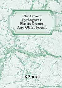 The Dance: Pythagoras: Plato's Dream: And Other Poems