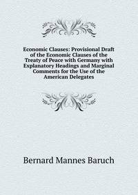 Economic Clauses: Provisional Draft of the Economic Clauses of the Treaty of Peace with Germany with Explanatory Headings and Marginal Comments for the Use of the American Delegates