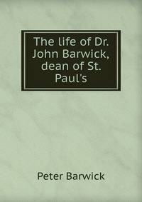 The life of Dr. John Barwick,dean of St. Paul's