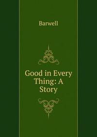 Good in Every Thing: A Story