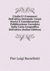 L'italia E I Commerci Dell'africa Orientale: Cenni Storici E Considerazioni. Pubblicazione Corredata Dalla Carta Geograffica Dell'africa (Italian Edition)