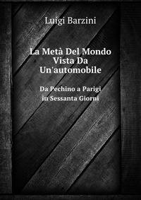 La Met Del Mondo Vista Da Un`automobile. Da Pechino a Parigi in Sessanta Giorni