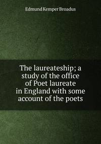 The laureateship; a study of the office of Poet laureate in England with some account of the poets