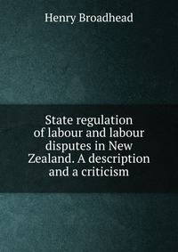 State regulation of labour and labour disputes in New Zealand. A description and a criticism