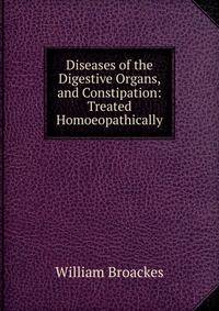 Diseases of the Digestive Organs, and Constipation: Treated Homoeopathically
