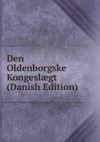 Den Oldenborgske Kongesl?gt (Danish Edition)