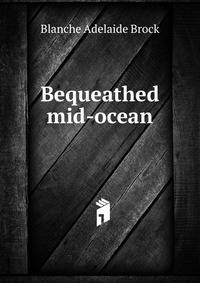 Bequeathed mid-ocean