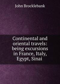 Continental and oriental travels: being excursions in France, Italy, Egypt, Sinai .