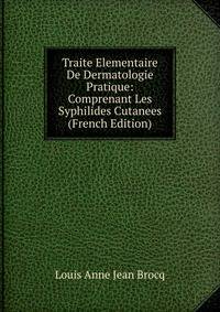 Traite Elementaire De Dermatologie Pratique: Comprenant Les Syphilides Cutanees (French Edition)