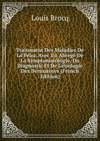 Traitement Des Maladies De La Peau: Avec Un Abr?g? De La Symptomatologie, Du Diagnostic Et De L'?tiologie Des Dermatoses (French Edition)