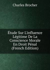 ?tude Sur L'influence L?gitime De La Conscience Morale En Droit P?nal (French Edition)
