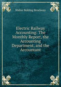 Electric Railway Accounting: The Monthly Report, the Accounting Department, and the Accountant