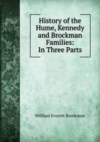 History of the Hume, Kennedy and Brockman Families: In Three Parts