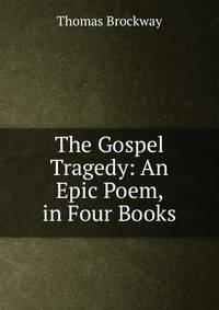 The Gospel Tragedy: An Epic Poem, in Four Books
