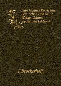 Jean Jacques Rousseau: Sein Leben Und Seine Werke, Volume 2 (German Edition)
