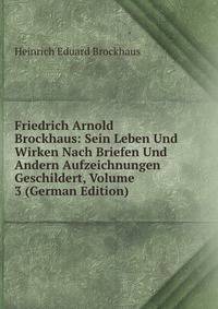 Friedrich Arnold Brockhaus: Sein Leben Und Wirken Nach Briefen Und Andern Aufzeichnungen Geschildert, Volume 3 (German Edition)