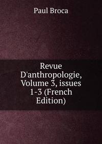 Revue D'anthropologie, Volume 3, issues 1-3 (French Edition)