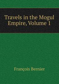 Travels in the Mogul Empire, Volume 1