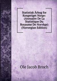 Statistisk Arbog for Kongeriget Norge: (Annuaire De La Statistique Du Royaume De Norvege) (Norwegian Edition)