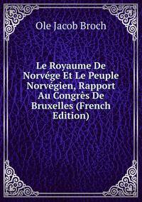Le Royaume De Norvege Et Le Peuple Norvegien, Rapport Au Congres De Bruxelles (French Edition)
