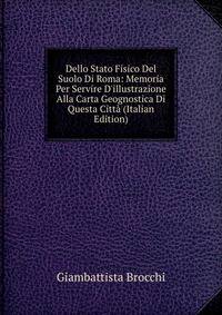 Dello Stato Fisico Del Suolo Di Roma: Memoria Per Servire D'illustrazione Alla Carta Geognostica Di Questa Citt? (Italian Edition)