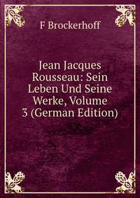 Jean Jacques Rousseau: Sein Leben Und Seine Werke, Volume 3 (German Edition)
